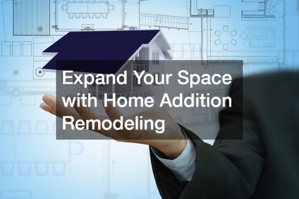 Expand Your Space with Home Addition Remodeling