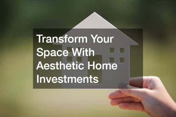 Transform Your Space With Aesthetic Home Investments