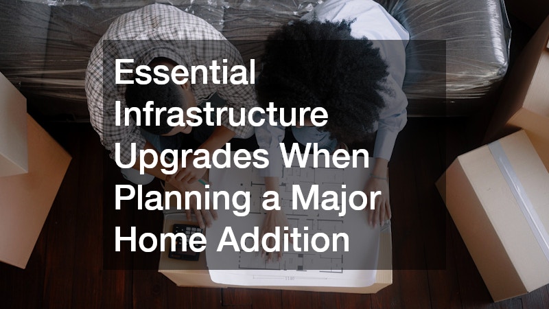 Essential Infrastructure Upgrades When Planning a Major Home Addition