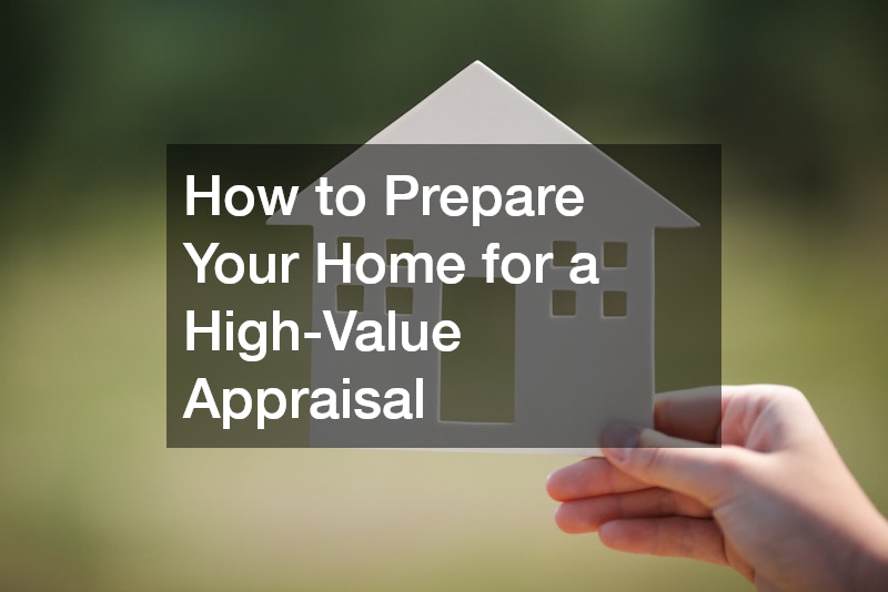 How to Prepare Your Home for a High-Value Appraisal